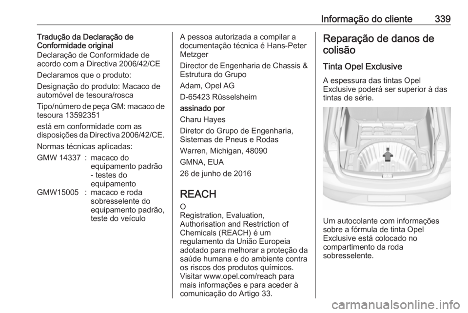 OPEL INSIGNIA BREAK 2018 Manual de Instruções (in Portugues) Informação do cliente339Tradução da Declaração de
Conformidade original
Declaração de Conformidade de
acordo com a Directiva 2006/42/CE
Declaramos que o produto:
Designação do produto: Macac OPEL INSIGNIA BREAK 2018 Manual de Instruções (in Portugues) Informação do cliente339Tradução da Declaração de
Conformidade original
Declaração de Conformidade de
acordo com a Directiva 2006/42/CE
Declaramos que o produto:
Designação do produto: Macac