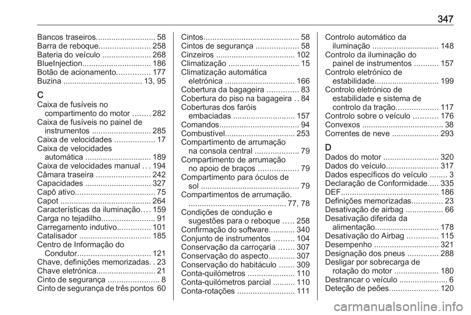 OPEL INSIGNIA BREAK 2018  Manual de Instruções (in Portugues) 347Bancos traseiros........................... 58
Barra de reboque .......................258
Bateria do veículo  ......................268
BlueInjection ............................... 186
Botão de