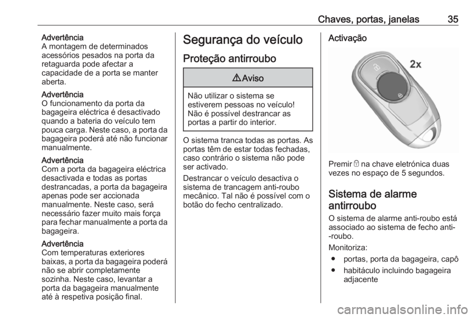 OPEL INSIGNIA BREAK 2018 Manual de Instruções (in Portugues) Chaves, portas, janelas35Advertência
A montagem de determinados
acessórios pesados na porta da
retaguarda pode afectar a
capacidade de a porta se manter
aberta.
Advertência
O funcionamento da porta OPEL INSIGNIA BREAK 2018 Manual de Instruções (in Portugues) Chaves, portas, janelas35Advertência
A montagem de determinados
acessórios pesados na porta da
retaguarda pode afectar a
capacidade de a porta se manter
aberta.
Advertência
O funcionamento da porta