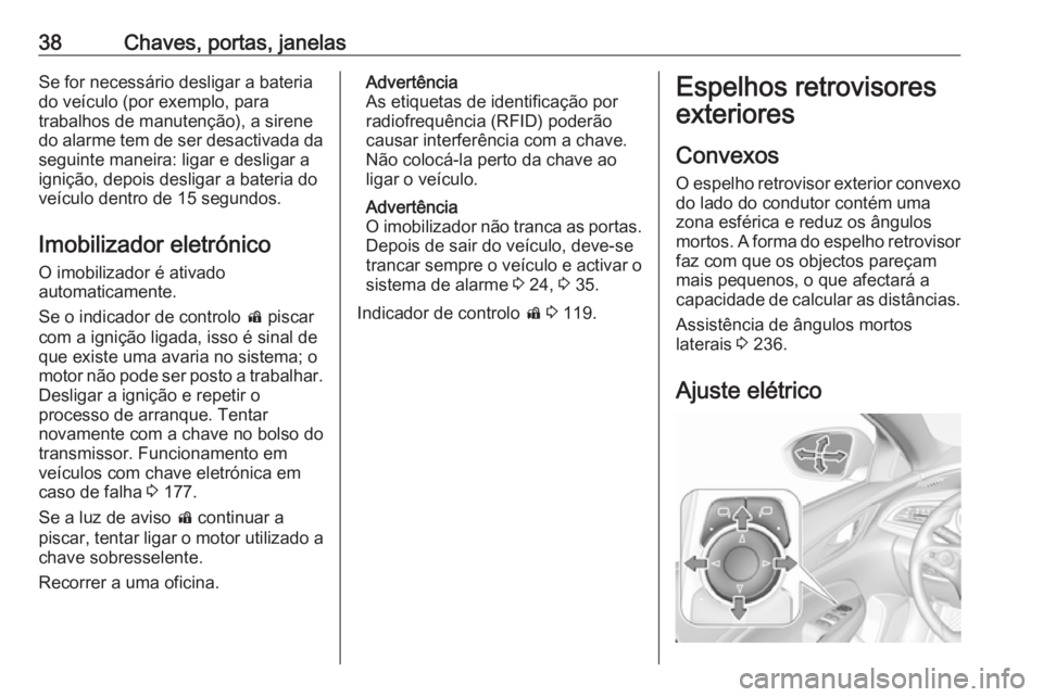 OPEL INSIGNIA BREAK 2018 Manual de Instruções (in Portugues) 38Chaves, portas, janelasSe for necessário desligar a bateriado veículo (por exemplo, para
trabalhos de manutenção), a sirene do alarme tem de ser desactivada da seguinte maneira: ligar e desligar OPEL INSIGNIA BREAK 2018 Manual de Instruções (in Portugues) 38Chaves, portas, janelasSe for necessário desligar a bateriado veículo (por exemplo, para
trabalhos de manutenção), a sirene do alarme tem de ser desactivada da seguinte maneira: ligar e desligar