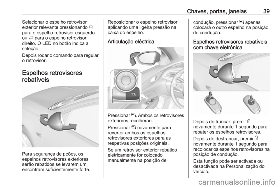OPEL INSIGNIA BREAK 2018 Manual de Instruções (in Portugues) Chaves, portas, janelas39Selecionar o espelho retrovisor
exterior relevante pressionando í
para o espelho retrovisor esquerdo
ou ì para o espelho retrovisor
direito. O LED no botão indica a
sele OPEL INSIGNIA BREAK 2018 Manual de Instruções (in Portugues) Chaves, portas, janelas39Selecionar o espelho retrovisor
exterior relevante pressionando í
para o espelho retrovisor esquerdo
ou ì para o espelho retrovisor
direito. O LED no botão indica a
sele