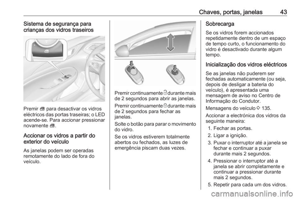 OPEL INSIGNIA BREAK 2018 Manual de Instruções (in Portugues) Chaves, portas, janelas43Sistema de segurança para
crianças dos vidros traseiros
Premir V para desactivar os vidros
eléctricos das portas traseiras; o LED
acende-se. Para accionar pressionar
novam OPEL INSIGNIA BREAK 2018 Manual de Instruções (in Portugues) Chaves, portas, janelas43Sistema de segurança para
crianças dos vidros traseiros
Premir V para desactivar os vidros
eléctricos das portas traseiras; o LED
acende-se. Para accionar pressionar
novam