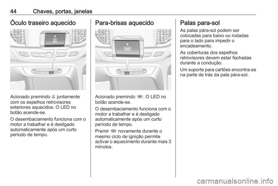 OPEL INSIGNIA BREAK 2018 Manual de Instruções (in Portugues) 44Chaves, portas, janelasÓculo traseiro aquecido
Acionado premindo b juntamente
com os espelhos retrovisores
exteriores aquecidos. O LED no
botão acende-se.
O desembaciamento funciona com o motor a OPEL INSIGNIA BREAK 2018 Manual de Instruções (in Portugues) 44Chaves, portas, janelasÓculo traseiro aquecido
Acionado premindo b juntamente
com os espelhos retrovisores
exteriores aquecidos. O LED no
botão acende-se.
O desembaciamento funciona com o motor a