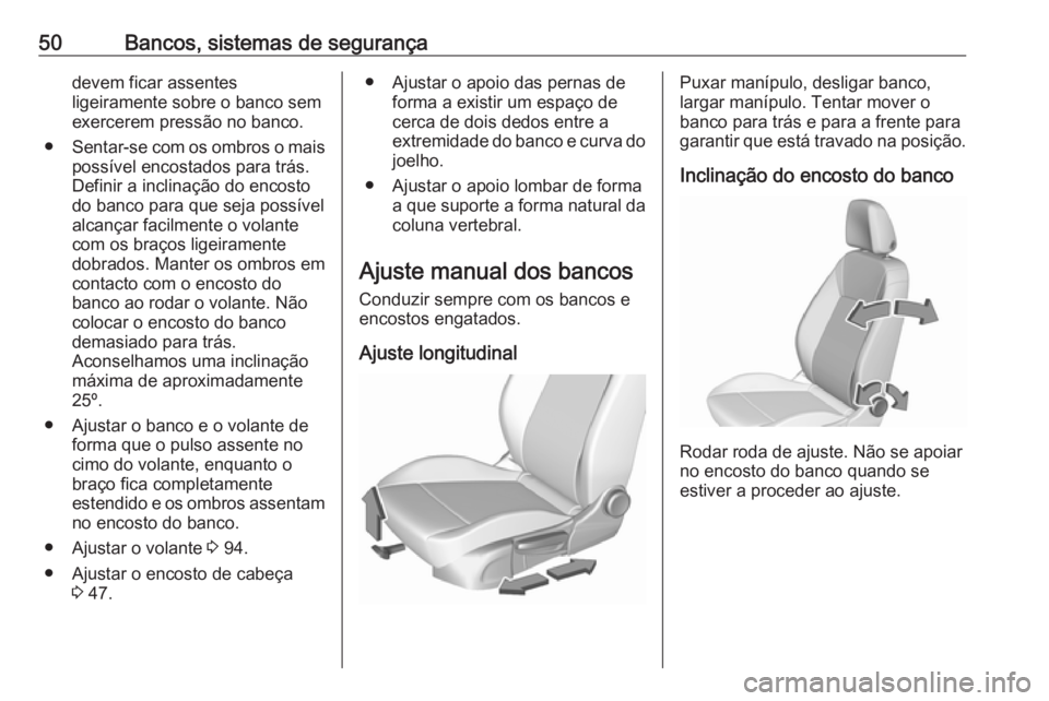 OPEL INSIGNIA BREAK 2018  Manual de Instruções (in Portugues) 50Bancos, sistemas de segurançadevem ficar assentes
ligeiramente sobre o banco sem
exercerem pressão no banco.
● Sentar-se com os ombros o mais
possível encostados para trás.
Definir a inclinaç