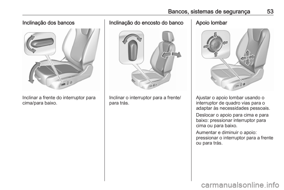OPEL INSIGNIA BREAK 2018  Manual de Instruções (in Portugues) Bancos, sistemas de segurança53Inclinação dos bancos
Inclinar a frente do interruptor para
cima/para baixo.
Inclinação do encosto do banco
Inclinar o interruptor para a frente/
para trás.
Apoio 