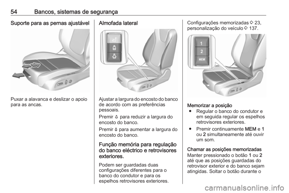 OPEL INSIGNIA BREAK 2018  Manual de Instruções (in Portugues) 54Bancos, sistemas de segurançaSuporte para as pernas ajustável
Puxar a alavanca e deslizar o apoio
para as ancas.
Almofada lateral
Ajustar a largura do encosto do banco de acordo com as preferênci