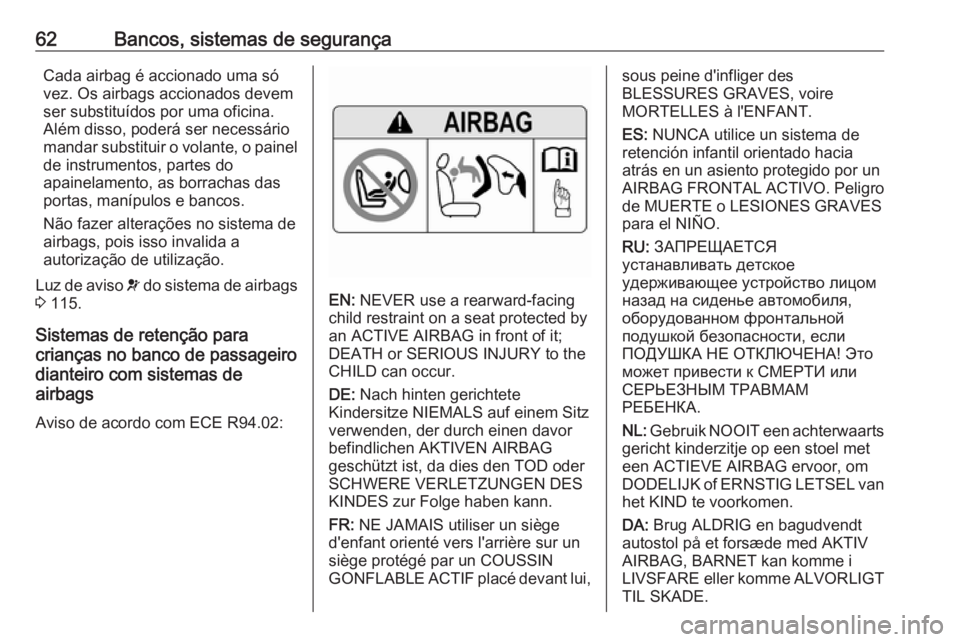 OPEL INSIGNIA BREAK 2018 Manual de Instruções (in Portugues) 62Bancos, sistemas de segurançaCada airbag é accionado uma só
vez. Os airbags accionados devem
ser substituídos por uma oficina.
Além disso, poderá ser necessário
mandar substituir o volante, o OPEL INSIGNIA BREAK 2018 Manual de Instruções (in Portugues) 62Bancos, sistemas de segurançaCada airbag é accionado uma só
vez. Os airbags accionados devem
ser substituídos por uma oficina.
Além disso, poderá ser necessário
mandar substituir o volante, o