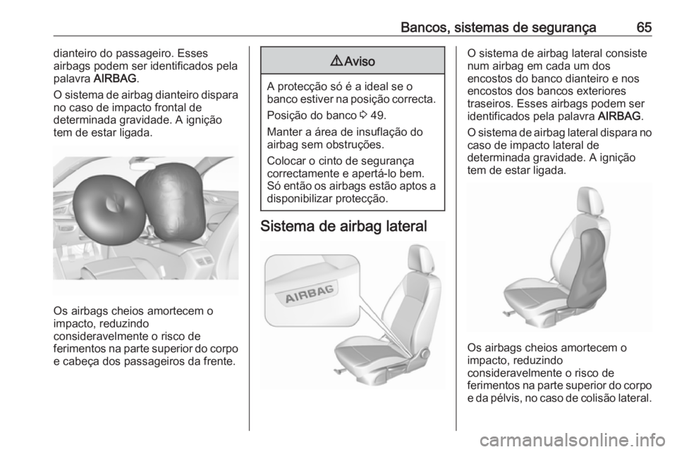OPEL INSIGNIA BREAK 2018 Manual de Instruções (in Portugues) Bancos, sistemas de segurança65dianteiro do passageiro. Esses
airbags podem ser identificados pela
palavra AIRBAG .
O sistema de airbag dianteiro dispara
no caso de impacto frontal de
determinada gr OPEL INSIGNIA BREAK 2018 Manual de Instruções (in Portugues) Bancos, sistemas de segurança65dianteiro do passageiro. Esses
airbags podem ser identificados pela
palavra AIRBAG .
O sistema de airbag dianteiro dispara
no caso de impacto frontal de
determinada gr