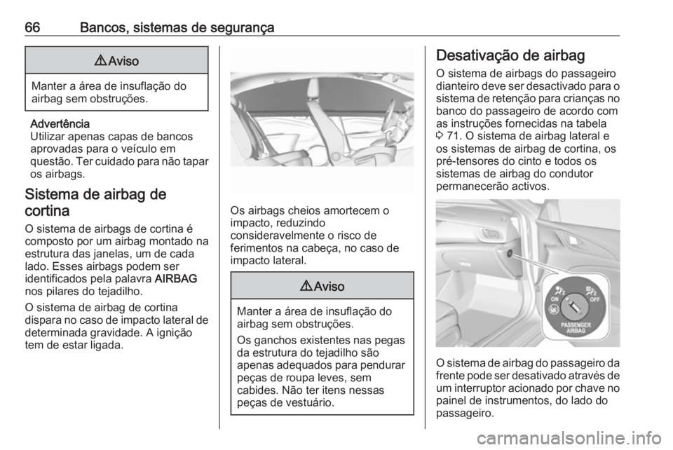 OPEL INSIGNIA BREAK 2018 Manual de Instruções (in Portugues) 66Bancos, sistemas de segurança9Aviso
Manter a área de insuflação do
airbag sem obstruções.
Advertência
Utilizar apenas capas de bancos aprovadas para o veículo em
questão. Ter cuidado para n OPEL INSIGNIA BREAK 2018 Manual de Instruções (in Portugues) 66Bancos, sistemas de segurança9Aviso
Manter a área de insuflação do
airbag sem obstruções.
Advertência
Utilizar apenas capas de bancos aprovadas para o veículo em
questão. Ter cuidado para n