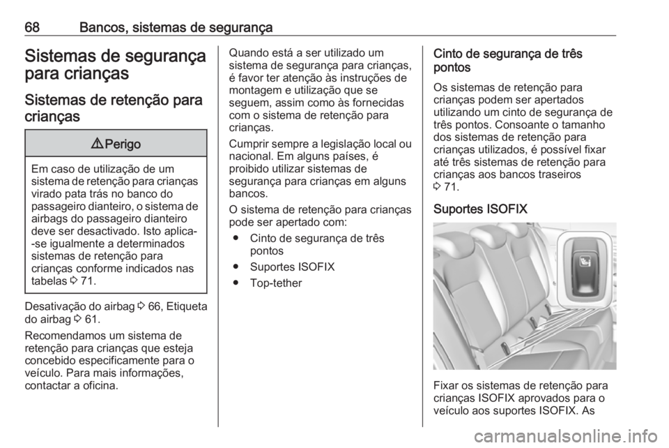 OPEL INSIGNIA BREAK 2018 Manual de Instruções (in Portugues) 68Bancos, sistemas de segurançaSistemas de segurança
para crianças
Sistemas de retenção para
crianças9 Perigo
Em caso de utilização de um
sistema de retenção para crianças virado pata trás OPEL INSIGNIA BREAK 2018 Manual de Instruções (in Portugues) 68Bancos, sistemas de segurançaSistemas de segurança
para crianças
Sistemas de retenção para
crianças9 Perigo
Em caso de utilização de um
sistema de retenção para crianças virado pata trás
