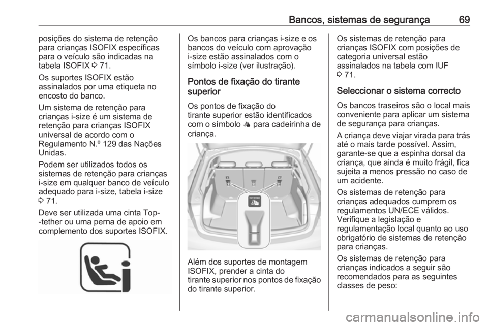 OPEL INSIGNIA BREAK 2018 Manual de Instruções (in Portugues) Bancos, sistemas de segurança69posições do sistema de retenção
para crianças ISOFIX específicas
para o veículo são indicadas na
tabela ISOFIX 3 71.
Os suportes ISOFIX estão
assinalados por OPEL INSIGNIA BREAK 2018 Manual de Instruções (in Portugues) Bancos, sistemas de segurança69posições do sistema de retenção
para crianças ISOFIX específicas
para o veículo são indicadas na
tabela ISOFIX 3 71.
Os suportes ISOFIX estão
assinalados por