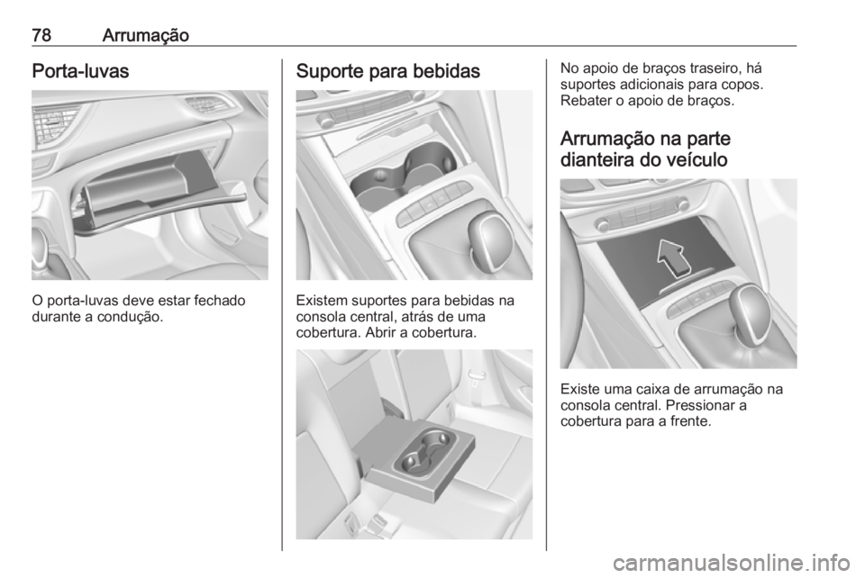 OPEL INSIGNIA BREAK 2018 Manual de Instruções (in Portugues) 78ArrumaçãoPorta-luvas
O porta-luvas deve estar fechado
durante a condução.
Suporte para bebidas
Existem suportes para bebidas na
consola central, atrás de uma
cobertura. Abrir a cobertura.
No ap OPEL INSIGNIA BREAK 2018 Manual de Instruções (in Portugues) 78ArrumaçãoPorta-luvas
O porta-luvas deve estar fechado
durante a condução.
Suporte para bebidas
Existem suportes para bebidas na
consola central, atrás de uma
cobertura. Abrir a cobertura.
No ap