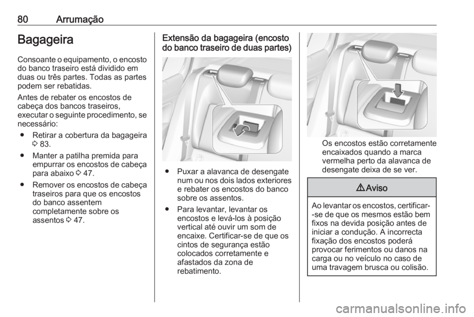 OPEL INSIGNIA BREAK 2018 Manual de Instruções (in Portugues) 80ArrumaçãoBagageiraConsoante o equipamento, o encosto
do banco traseiro está dividido em
duas ou três partes. Todas as partes podem ser rebatidas.
Antes de rebater os encostos de
cabeça dos banc OPEL INSIGNIA BREAK 2018 Manual de Instruções (in Portugues) 80ArrumaçãoBagageiraConsoante o equipamento, o encosto
do banco traseiro está dividido em
duas ou três partes. Todas as partes podem ser rebatidas.
Antes de rebater os encostos de
cabeça dos banc