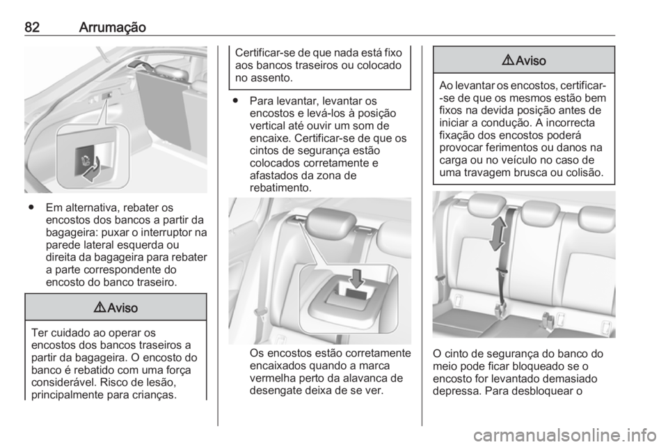 OPEL INSIGNIA BREAK 2018 Manual de Instruções (in Portugues) 82Arrumação
● Em alternativa, rebater osencostos dos bancos a partir dabagageira: puxar o interruptor na parede lateral esquerda ou
direita da bagageira para rebater
a parte correspondente do
enco OPEL INSIGNIA BREAK 2018 Manual de Instruções (in Portugues) 82Arrumação
● Em alternativa, rebater osencostos dos bancos a partir dabagageira: puxar o interruptor na parede lateral esquerda ou
direita da bagageira para rebater
a parte correspondente do
enco