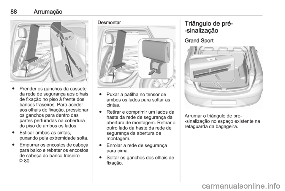 OPEL INSIGNIA BREAK 2018 Manual de Instruções (in Portugues) 88Arrumação
● Prender os ganchos da casseteda rede de segurança aos olhais
de fixação no piso à frente dos
bancos traseiros. Para aceder
aos olhais de fixação, pressionar os ganchos para den OPEL INSIGNIA BREAK 2018 Manual de Instruções (in Portugues) 88Arrumação
● Prender os ganchos da casseteda rede de segurança aos olhais
de fixação no piso à frente dos
bancos traseiros. Para aceder
aos olhais de fixação, pressionar os ganchos para den