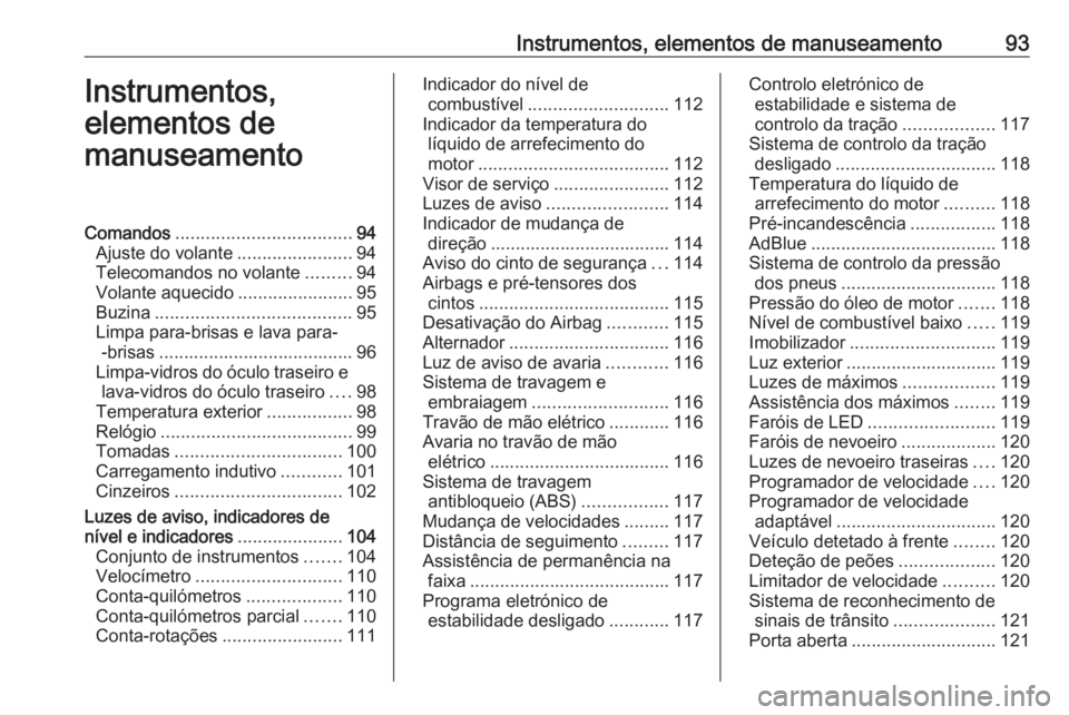 OPEL INSIGNIA BREAK 2018 Manual de Instruções (in Portugues) Instrumentos, elementos de manuseamento93Instrumentos,
elementos de
manuseamentoComandos ................................... 94
Ajuste do volante .......................94
Telecomandos no volante .... OPEL INSIGNIA BREAK 2018 Manual de Instruções (in Portugues) Instrumentos, elementos de manuseamento93Instrumentos,
elementos de
manuseamentoComandos ................................... 94
Ajuste do volante .......................94
Telecomandos no volante ....