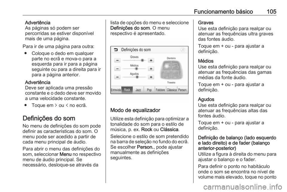 OPEL INSIGNIA BREAK 2018.5 Manual de Informação e Lazer (in Portugues) Funcionamento básico105Advertência
As páginas só podem ser
percorridas se estiver disponível mais de uma página.
Para ir de uma página para outra: ● Coloque o dedo em qualquer parte no ecrã OPEL INSIGNIA BREAK 2018.5 Manual de Informação e Lazer (in Portugues) Funcionamento básico105Advertência
As páginas só podem ser
percorridas se estiver disponível mais de uma página.
Para ir de uma página para outra: ● Coloque o dedo em qualquer parte no ecrã