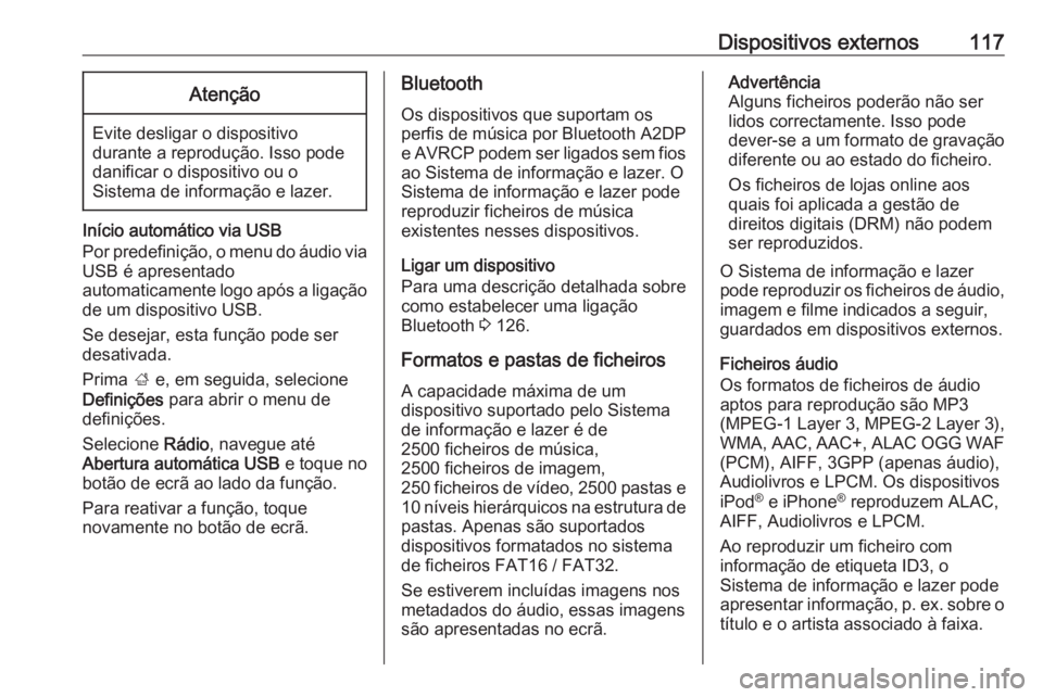 OPEL INSIGNIA BREAK 2018.5 Manual de Informação e Lazer (in Portugues) Dispositivos externos117Atenção
Evite desligar o dispositivo
durante a reprodução. Isso pode
danificar o dispositivo ou o
Sistema de informação e lazer.
Início automático via USB
Por predefini OPEL INSIGNIA BREAK 2018.5 Manual de Informação e Lazer (in Portugues) Dispositivos externos117Atenção
Evite desligar o dispositivo
durante a reprodução. Isso pode
danificar o dispositivo ou o
Sistema de informação e lazer.
Início automático via USB
Por predefini