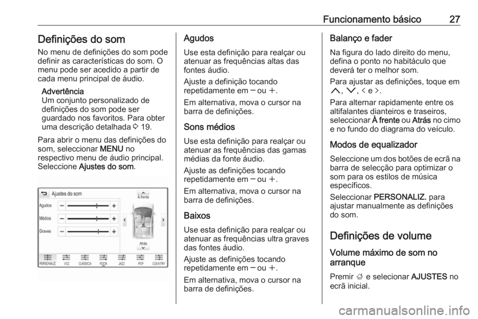 OPEL INSIGNIA BREAK 2018.5 Manual de Informação e Lazer (in Portugues) Funcionamento básico27Definições do som
No menu de definições do som pode
definir as características do som. O menu pode ser acedido a partir decada menu principal de áudio.
Advertência
Um con OPEL INSIGNIA BREAK 2018.5 Manual de Informação e Lazer (in Portugues) Funcionamento básico27Definições do som
No menu de definições do som pode
definir as características do som. O menu pode ser acedido a partir decada menu principal de áudio.
Advertência
Um con