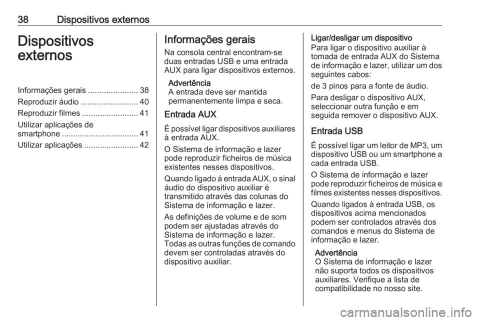 OPEL INSIGNIA BREAK 2018.5 Manual de Informação e Lazer (in Portugues) 38Dispositivos externosDispositivos
externosInformações gerais ......................38
Reproduzir áudio .........................40
Reproduzir filmes .........................41
Utilizar aplicaç OPEL INSIGNIA BREAK 2018.5 Manual de Informação e Lazer (in Portugues) 38Dispositivos externosDispositivos
externosInformações gerais ......................38
Reproduzir áudio .........................40
Reproduzir filmes .........................41
Utilizar aplicaç