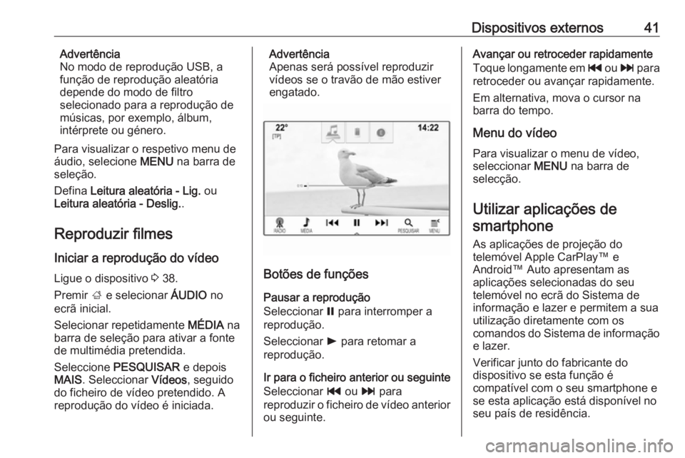 OPEL INSIGNIA BREAK 2018.5  Manual de Informação e Lazer (in Portugues) Dispositivos externos41Advertência
No modo de reprodução USB, a
função de reprodução aleatória
depende do modo de filtro
selecionado para a reprodução de
músicas, por exemplo, álbum,
inté
