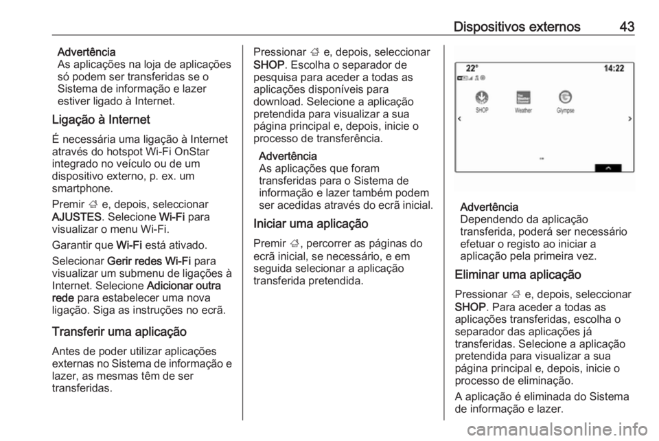 OPEL INSIGNIA BREAK 2018.5  Manual de Informação e Lazer (in Portugues) Dispositivos externos43Advertência
As aplicações na loja de aplicações
só podem ser transferidas se o Sistema de informação e lazer
estiver ligado à Internet.
Ligação à Internet
É necess�