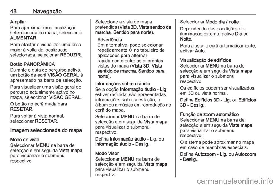 OPEL INSIGNIA BREAK 2018.5  Manual de Informação e Lazer (in Portugues) 48NavegaçãoAmpliar
Para aproximar uma localização
seleccionada no mapa, seleccionar
AUMENTAR .
Para afastar e visualizar uma área
maior à volta da localização
selecionada, selecionar  REDUZIR.