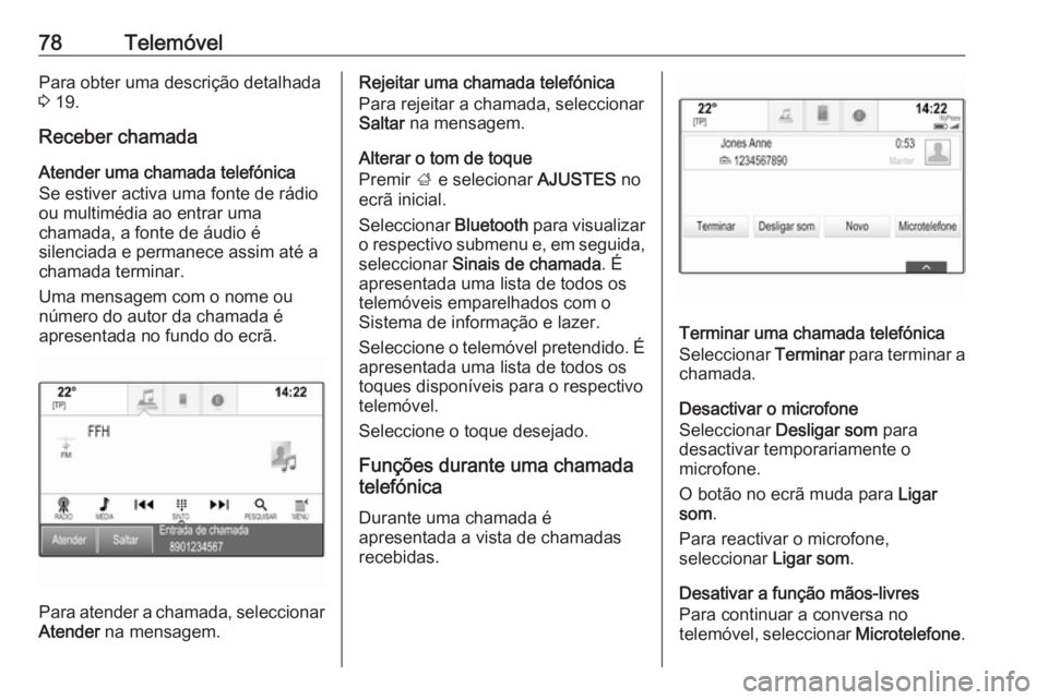 OPEL INSIGNIA BREAK 2018.5 Manual de Informação e Lazer (in Portugues) 78TelemóvelPara obter uma descrição detalhada
3 19.
Receber chamada
Atender uma chamada telefónica
Se estiver activa uma fonte de rádio
ou multimédia ao entrar uma
chamada, a fonte de áudio é OPEL INSIGNIA BREAK 2018.5 Manual de Informação e Lazer (in Portugues) 78TelemóvelPara obter uma descrição detalhada
3 19.
Receber chamada
Atender uma chamada telefónica
Se estiver activa uma fonte de rádio
ou multimédia ao entrar uma
chamada, a fonte de áudio é