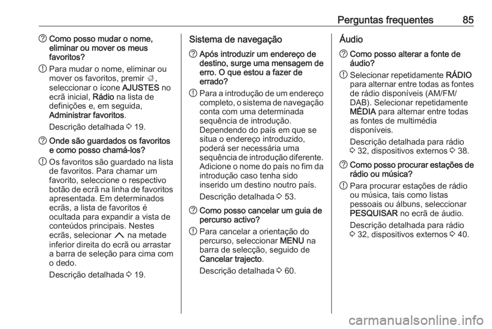 OPEL INSIGNIA BREAK 2018.5 Manual de Informação e Lazer (in Portugues) Perguntas frequentes85?Como posso mudar o nome,
eliminar ou mover os meus
favoritos?
! Para mudar o nome, eliminar ou
mover os favoritos, premir ;,
seleccionar o ícone AJUSTES no
ecrã inicial, R OPEL INSIGNIA BREAK 2018.5 Manual de Informação e Lazer (in Portugues) Perguntas frequentes85?Como posso mudar o nome,
eliminar ou mover os meus
favoritos?
! Para mudar o nome, eliminar ou
mover os favoritos, premir ;,
seleccionar o ícone AJUSTES no
ecrã inicial, R