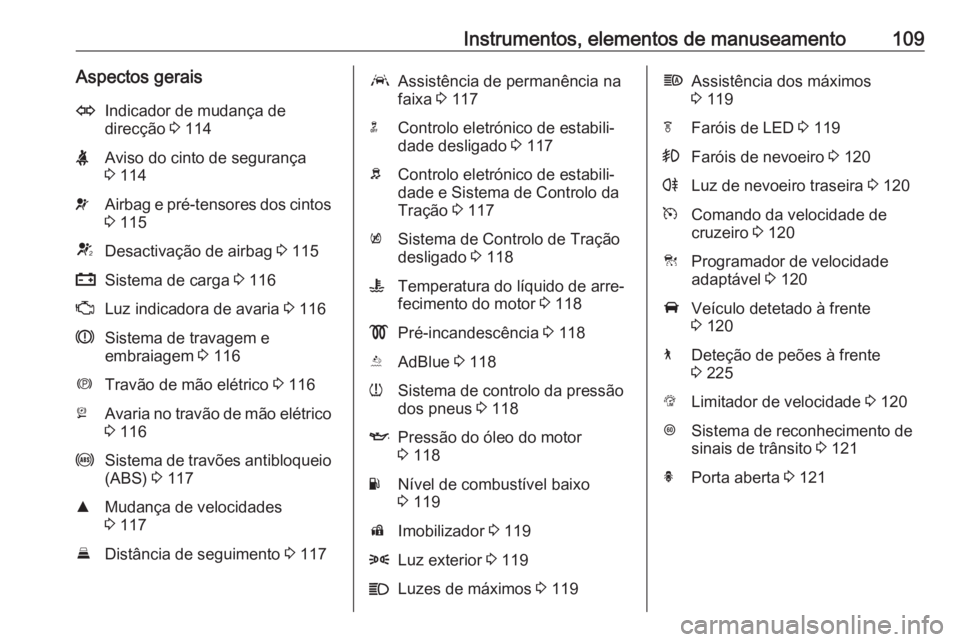 OPEL INSIGNIA BREAK 2018.5  Manual de Instruções (in Portugues) Instrumentos, elementos de manuseamento109Aspectos geraisOIndicador de mudança de
direcção  3 114XAviso do cinto de segurança
3  114vAirbag e pré-tensores dos cintos
3  115VDesactivação de airb
