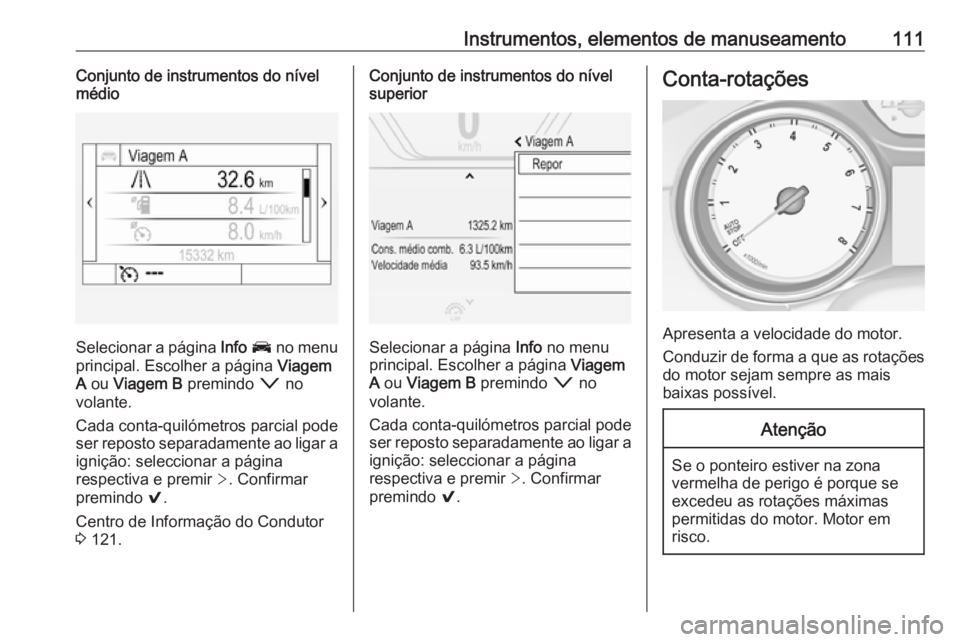 OPEL INSIGNIA BREAK 2018.5 Manual de Instruções (in Portugues) Instrumentos, elementos de manuseamento111Conjunto de instrumentos do nível
médio
Selecionar a página Info J no menu
principal. Escolher a página Viagem
A ou Viagem B premindo o no
volante. OPEL INSIGNIA BREAK 2018.5 Manual de Instruções (in Portugues) Instrumentos, elementos de manuseamento111Conjunto de instrumentos do nível
médio
Selecionar a página Info J no menu
principal. Escolher a página Viagem
A ou Viagem B premindo o no
volante.