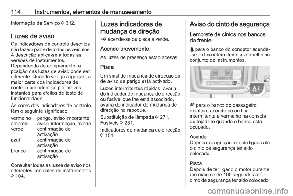 OPEL INSIGNIA BREAK 2018.5 Manual de Instruções (in Portugues) 114Instrumentos, elementos de manuseamentoInformação de Serviço 3 312.
Luzes de aviso
Os indicadores de controlo descritos não fazem parte de todos os veículos.
A descrição aplica-se a todas as OPEL INSIGNIA BREAK 2018.5 Manual de Instruções (in Portugues) 114Instrumentos, elementos de manuseamentoInformação de Serviço 3 312.
Luzes de aviso
Os indicadores de controlo descritos não fazem parte de todos os veículos.
A descrição aplica-se a todas as