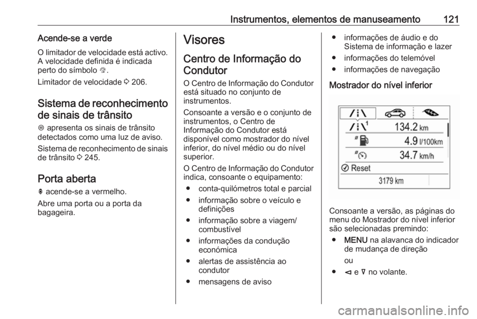 OPEL INSIGNIA BREAK 2018.5 Manual de Instruções (in Portugues) Instrumentos, elementos de manuseamento121Acende-se a verdeO limitador de velocidade está activo.
A velocidade definida é indicada
perto do símbolo L.
Limitador de velocidade 3 206.
Sistema de re OPEL INSIGNIA BREAK 2018.5 Manual de Instruções (in Portugues) Instrumentos, elementos de manuseamento121Acende-se a verdeO limitador de velocidade está activo.
A velocidade definida é indicada
perto do símbolo L.
Limitador de velocidade 3 206.
Sistema de re