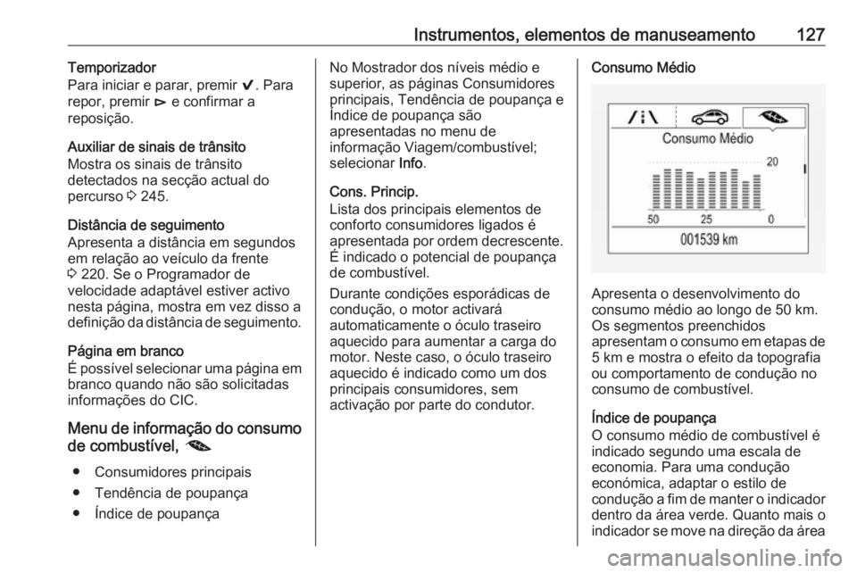 OPEL INSIGNIA BREAK 2018.5  Manual de Instruções (in Portugues) Instrumentos, elementos de manuseamento127Temporizador
Para iniciar e parar, premir  9. Para
repor, premir  é e confirmar a
reposição.
Auxiliar de sinais de trânsito
Mostra os sinais de trânsito
