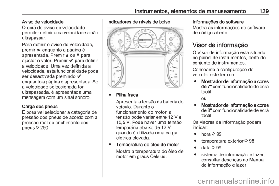 OPEL INSIGNIA BREAK 2018.5 Manual de Instruções (in Portugues) Instrumentos, elementos de manuseamento129Aviso de velocidade
O ecrã do aviso de velocidade
permite- definir uma velocidade a não
ultrapassar.
Para definir o aviso de velocidade,
premir é enquanto OPEL INSIGNIA BREAK 2018.5 Manual de Instruções (in Portugues) Instrumentos, elementos de manuseamento129Aviso de velocidade
O ecrã do aviso de velocidade
permite- definir uma velocidade a não
ultrapassar.
Para definir o aviso de velocidade,
premir é enquanto