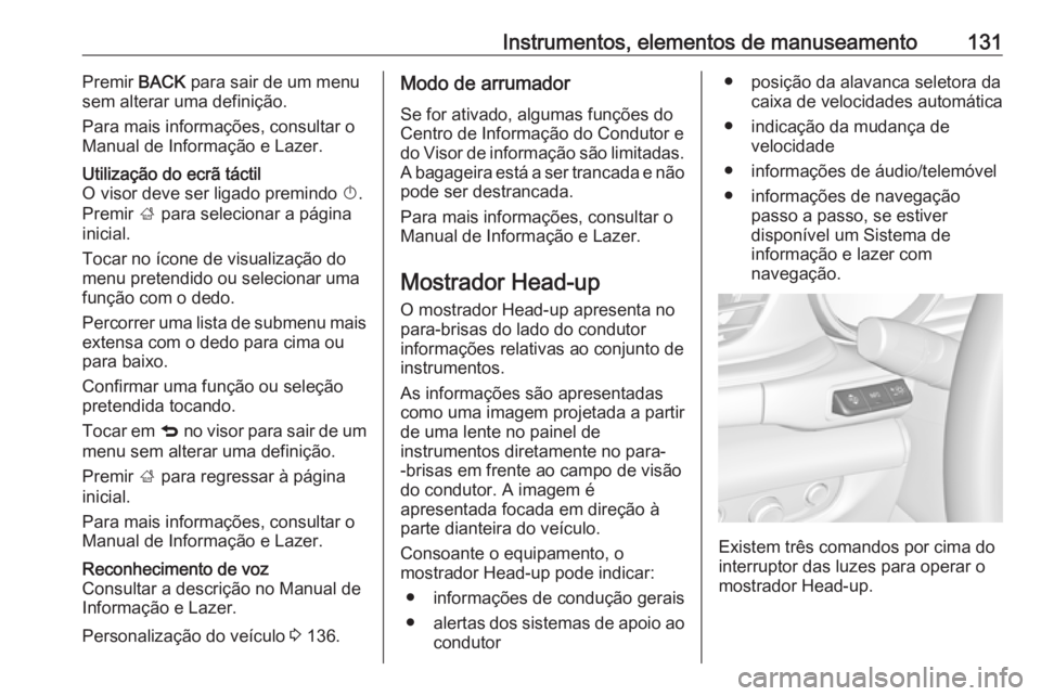 OPEL INSIGNIA BREAK 2018.5 Manual de Instruções (in Portugues) Instrumentos, elementos de manuseamento131Premir BACK para sair de um menu
sem alterar uma definição.
Para mais informações, consultar o
Manual de Informação e Lazer.Utilização do ecrã tácti OPEL INSIGNIA BREAK 2018.5 Manual de Instruções (in Portugues) Instrumentos, elementos de manuseamento131Premir BACK para sair de um menu
sem alterar uma definição.
Para mais informações, consultar o
Manual de Informação e Lazer.Utilização do ecrã tácti