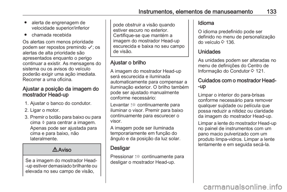 OPEL INSIGNIA BREAK 2018.5 Manual de Instruções (in Portugues) Instrumentos, elementos de manuseamento133● alerta de engrenagem develocidade superior/inferior
● chamada recebida
Os alertas com menos prioridade
podem ser repostos premindo G; os
alertas de alt OPEL INSIGNIA BREAK 2018.5 Manual de Instruções (in Portugues) Instrumentos, elementos de manuseamento133● alerta de engrenagem develocidade superior/inferior
● chamada recebida
Os alertas com menos prioridade
podem ser repostos premindo G; os
alertas de alt