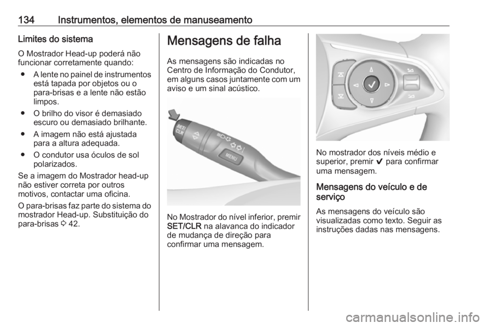 OPEL INSIGNIA BREAK 2018.5 Manual de Instruções (in Portugues) 134Instrumentos, elementos de manuseamentoLimites do sistema
O Mostrador Head-up poderá não
funcionar corretamente quando:
● A lente no painel de instrumentos
está tapada por objetos ou o
para-br OPEL INSIGNIA BREAK 2018.5 Manual de Instruções (in Portugues) 134Instrumentos, elementos de manuseamentoLimites do sistema
O Mostrador Head-up poderá não
funcionar corretamente quando:
● A lente no painel de instrumentos
está tapada por objetos ou o
para-br