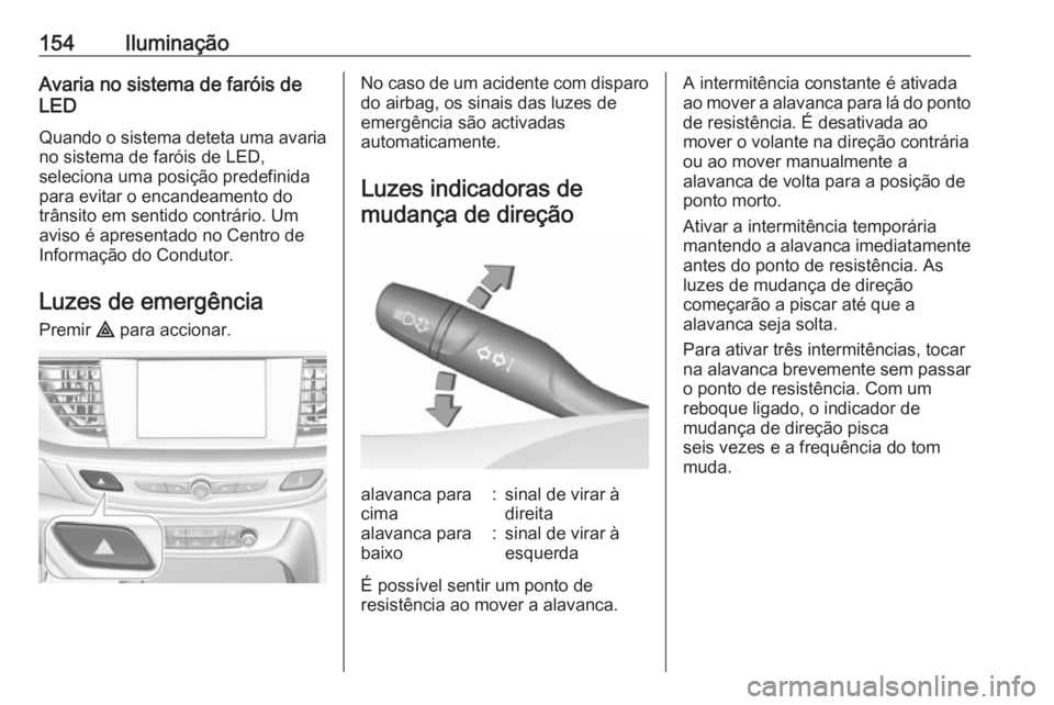 OPEL INSIGNIA BREAK 2018.5 Manual de Instruções (in Portugues) 154IluminaçãoAvaria no sistema de faróis de
LED
Quando o sistema deteta uma avaria no sistema de faróis de LED,
seleciona uma posição predefinida
para evitar o encandeamento do
trânsito em sent OPEL INSIGNIA BREAK 2018.5 Manual de Instruções (in Portugues) 154IluminaçãoAvaria no sistema de faróis de
LED
Quando o sistema deteta uma avaria no sistema de faróis de LED,
seleciona uma posição predefinida
para evitar o encandeamento do
trânsito em sent