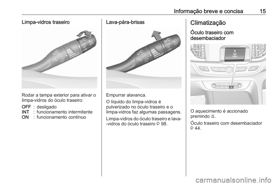 OPEL INSIGNIA BREAK 2018.5  Manual de Instruções (in Portugues) Informação breve e concisa15Limpa-vidros traseiro
Rodar a tampa exterior para ativar o
limpa-vidros do óculo traseiro:
OFF:desligadoINT:funcionamento intermitenteON:funcionamento contínuoLava-pár