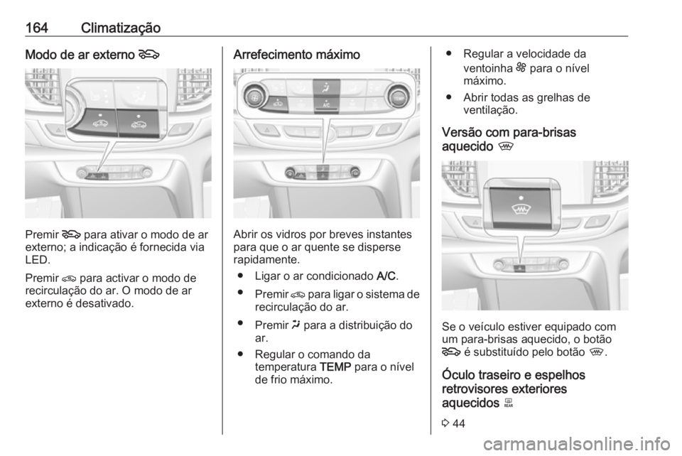 OPEL INSIGNIA BREAK 2018.5 Manual de Instruções (in Portugues) 164ClimatizaçãoModo de ar externo 5
Premir 5
para ativar o modo de ar
externo; a indicação é fornecida via
LED.
Premir n para activar o modo de
recirculação do ar. O modo de ar
externo é des OPEL INSIGNIA BREAK 2018.5 Manual de Instruções (in Portugues) 164ClimatizaçãoModo de ar externo 5
Premir 5
para ativar o modo de ar
externo; a indicação é fornecida via
LED.
Premir n para activar o modo de
recirculação do ar. O modo de ar
externo é des