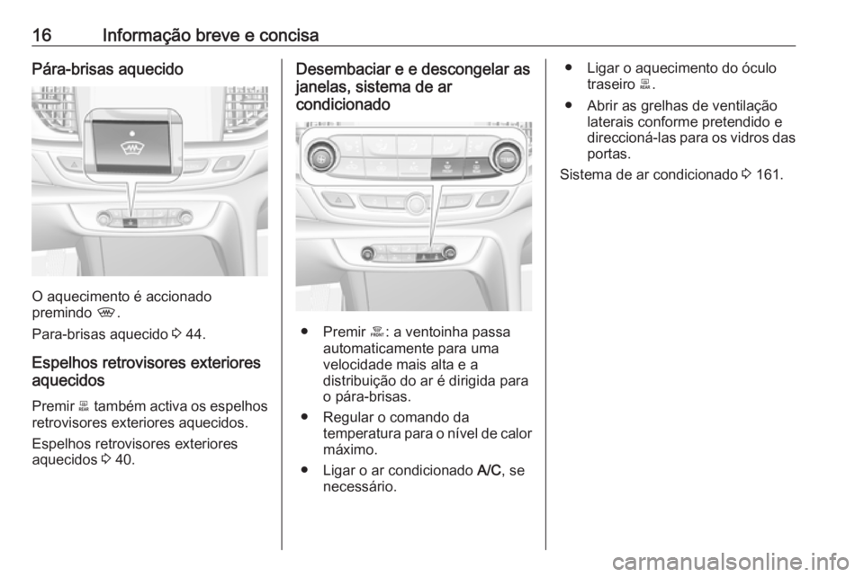 OPEL INSIGNIA BREAK 2018.5 Manual de Instruções (in Portugues) 16Informação breve e concisaPára-brisas aquecido
O aquecimento é accionado
premindo ,.
Para-brisas aquecido 3 44.
Espelhos retrovisores exteriores
aquecidos
Premir b também activa os espelhos
OPEL INSIGNIA BREAK 2018.5 Manual de Instruções (in Portugues) 16Informação breve e concisaPára-brisas aquecido
O aquecimento é accionado
premindo ,.
Para-brisas aquecido 3 44.
Espelhos retrovisores exteriores
aquecidos
Premir b também activa os espelhos