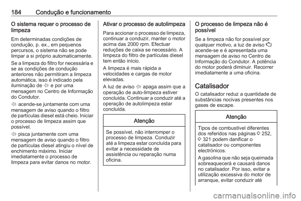 OPEL INSIGNIA BREAK 2018.5 Manual de Instruções (in Portugues) 184Condução e funcionamentoO sistema requer o processo de
limpeza
Em determinadas condições de
condução, p. ex., em pequenos
percursos, o sistema não se pode
limpar a si próprio automaticament OPEL INSIGNIA BREAK 2018.5 Manual de Instruções (in Portugues) 184Condução e funcionamentoO sistema requer o processo de
limpeza
Em determinadas condições de
condução, p. ex., em pequenos
percursos, o sistema não se pode
limpar a si próprio automaticament