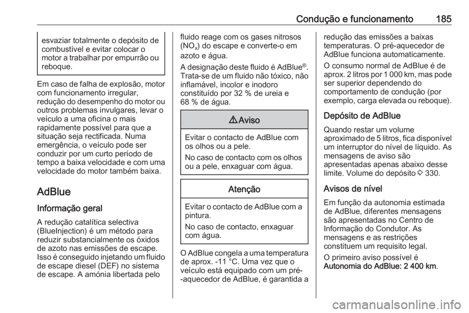 OPEL INSIGNIA BREAK 2018.5  Manual de Instruções (in Portugues) Condução e funcionamento185esvaziar totalmente o depósito de
combustível e evitar colocar o
motor a trabalhar por empurrão ou reboque.
Em caso de falha de explosão, motor com funcionamento irreg