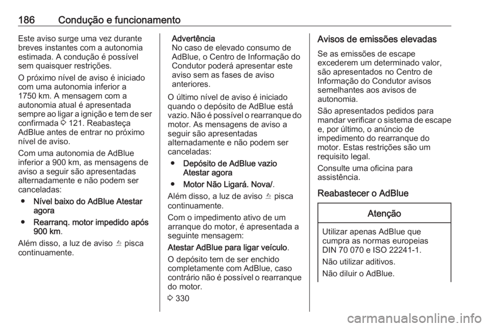 OPEL INSIGNIA BREAK 2018.5 Manual de Instruções (in Portugues) 186Condução e funcionamentoEste aviso surge uma vez durante
breves instantes com a autonomia
estimada. A condução é possível
sem quaisquer restrições.
O próximo nível de aviso é iniciado
co OPEL INSIGNIA BREAK 2018.5 Manual de Instruções (in Portugues) 186Condução e funcionamentoEste aviso surge uma vez durante
breves instantes com a autonomia
estimada. A condução é possível
sem quaisquer restrições.
O próximo nível de aviso é iniciado
co