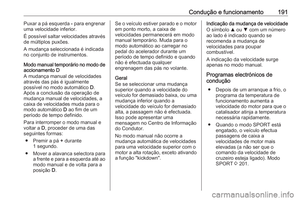 OPEL INSIGNIA BREAK 2018.5 Manual de Instruções (in Portugues) Condução e funcionamento191Puxar a pá esquerda - para engrenar
uma velocidade inferior.
É possível saltar velocidades através
de múltiplos puxões.
A mudança seleccionada é indicada no conjun OPEL INSIGNIA BREAK 2018.5 Manual de Instruções (in Portugues) Condução e funcionamento191Puxar a pá esquerda - para engrenar
uma velocidade inferior.
É possível saltar velocidades através
de múltiplos puxões.
A mudança seleccionada é indicada no conjun