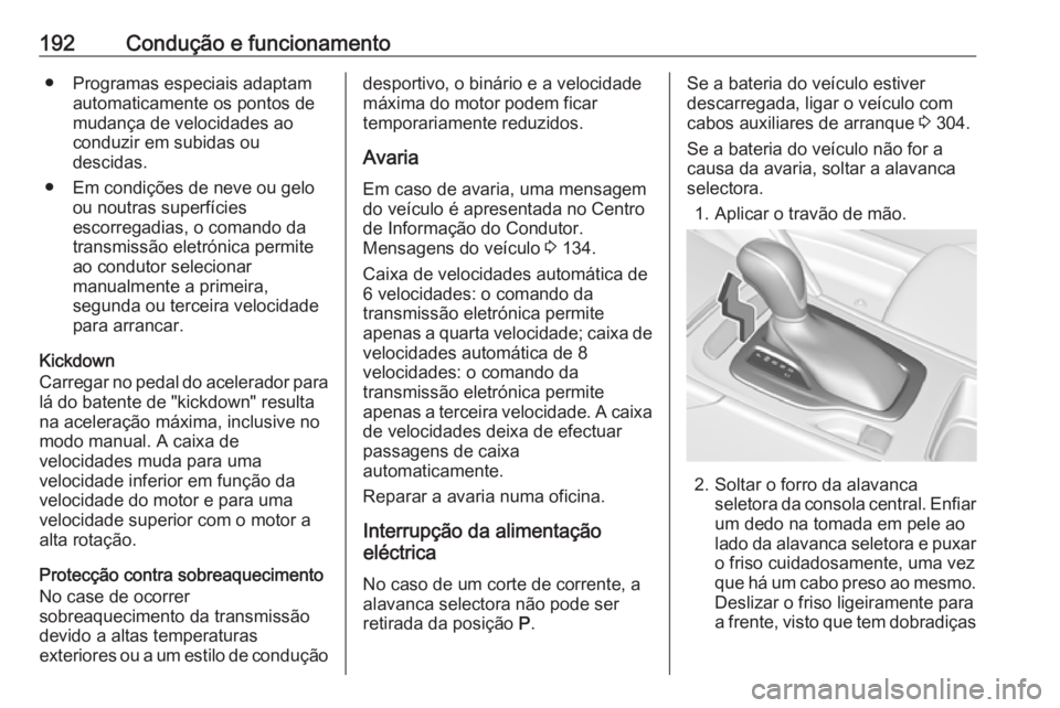 OPEL INSIGNIA BREAK 2018.5 Manual de Instruções (in Portugues) 192Condução e funcionamento● Programas especiais adaptamautomaticamente os pontos de
mudança de velocidades ao
conduzir em subidas ou
descidas.
● Em condições de neve ou gelo ou noutras super OPEL INSIGNIA BREAK 2018.5 Manual de Instruções (in Portugues) 192Condução e funcionamento● Programas especiais adaptamautomaticamente os pontos de
mudança de velocidades ao
conduzir em subidas ou
descidas.
● Em condições de neve ou gelo ou noutras super