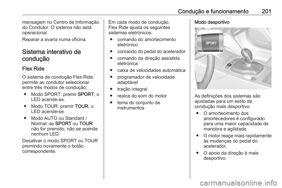 OPEL INSIGNIA BREAK 2018.5 Manual de Instruções (in Portugues) Condução e funcionamento201mensagem no Centro de Informação
do Condutor. O sistema não está
operacional.
Reparar a avaria numa oficina.
Sistema interativo decondução
Flex Ride O sistema de con OPEL INSIGNIA BREAK 2018.5 Manual de Instruções (in Portugues) Condução e funcionamento201mensagem no Centro de Informação
do Condutor. O sistema não está
operacional.
Reparar a avaria numa oficina.
Sistema interativo decondução
Flex Ride O sistema de con