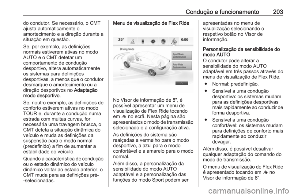 OPEL INSIGNIA BREAK 2018.5 Manual de Instruções (in Portugues) Condução e funcionamento203do condutor. Se necessário, o CMT
ajusta automaticamente o
amortecimento e a direção durante a
situação em questão.
Se, por exemplo, as definições
normais estivere OPEL INSIGNIA BREAK 2018.5 Manual de Instruções (in Portugues) Condução e funcionamento203do condutor. Se necessário, o CMT
ajusta automaticamente o
amortecimento e a direção durante a
situação em questão.
Se, por exemplo, as definições
normais estivere