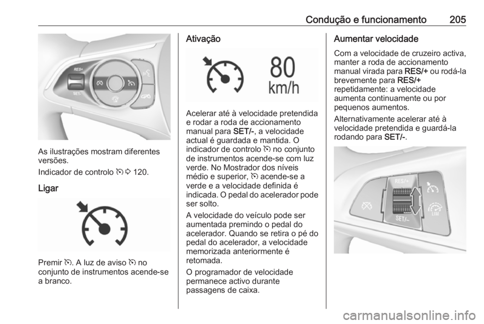 OPEL INSIGNIA BREAK 2018.5 Manual de Instruções (in Portugues) Condução e funcionamento205
As ilustrações mostram diferentes
versões.
Indicador de controlo m 3 120.
Ligar
Premir m. A luz de aviso m no
conjunto de instrumentos acende-se
a branco.
Ativaç OPEL INSIGNIA BREAK 2018.5 Manual de Instruções (in Portugues) Condução e funcionamento205
As ilustrações mostram diferentes
versões.
Indicador de controlo m 3 120.
Ligar
Premir m. A luz de aviso m no
conjunto de instrumentos acende-se
a branco.
Ativaç